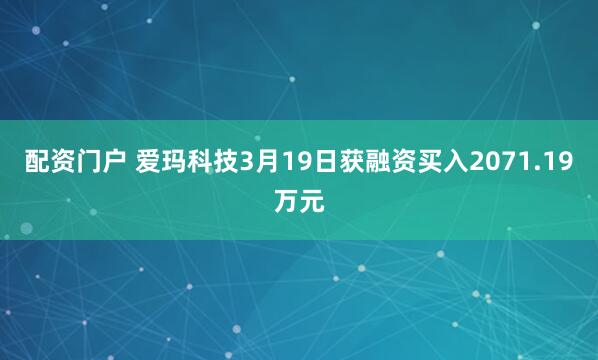 配资门户 爱玛科技3月19日获融资买入2071.19万元